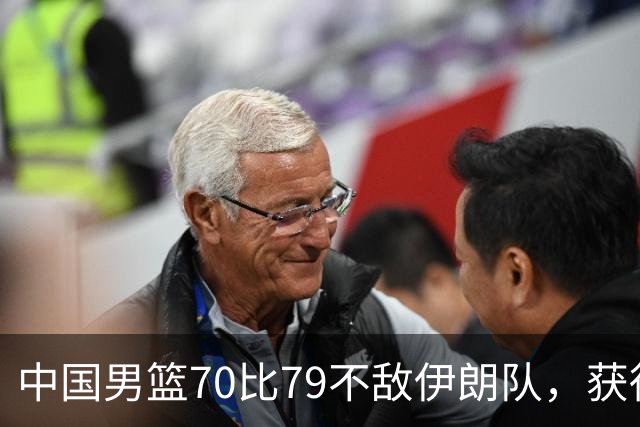 中国男篮70比79不敌伊朗队，获得第四名；创亚运会历史第二差战绩，2014年仁川亚运会曾获第5名